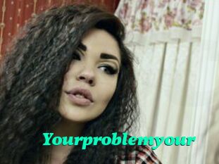 Yourproblemyour